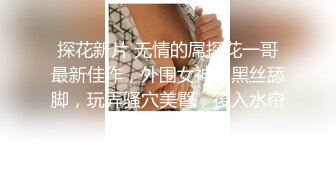 探花新片 无情的屌探花一哥最新佳作，外围女神，黑丝舔脚，玩弄骚穴美臀，後入水帘洞销魂一刻