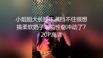 小姐姐大长腿丰满挡不住很想搞柔软奶子啪啪性奋冲动了720P高清