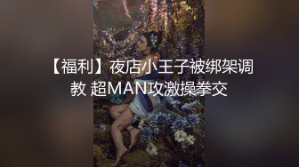 【福利】夜店小王子被绑架调教 超MAN攻激操拳交