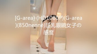 [G-area] (HD1080P)(G-area)(850nenne)巨乳眼鏡女子の感度