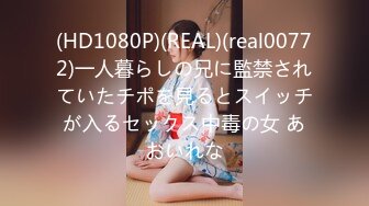 (HD1080P)(REAL)(real00772)一人暮らしの兄に監禁されていたチポを見るとスイッチが入るセックス中毒の女 あおいれな