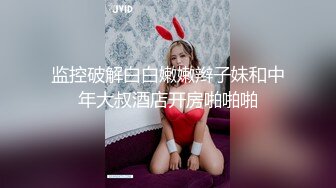 监控破解白白嫩嫩辫子妹和中年大叔酒店开房啪啪啪