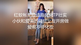 红蚊帐主题情趣套房TP壮实小伙和爱美的骚货女友开房做爱前不停化妆