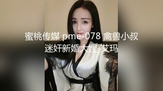 蜜桃传媒 pme-078 禽兽小叔迷奸新婚大嫂-艾玛