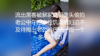 流出黑客破解家庭摄像头偷拍老公中午回家性饥渴媳妇迫不及待掏出老公鸡巴干一炮一个多小时 (2)