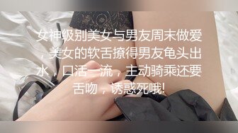 女神级别美女与男友周末做爱，美女的软舌撩得男友龟头出水，口活一流，主动骑乘还要舌吻，诱惑死哦!