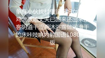 单身小伙找村里留守妇女熟女鸡泄欲她丈夫已回来还出来接客阴道干涩用沐浴露做润滑干的床咔吱响内射国语1080P原版