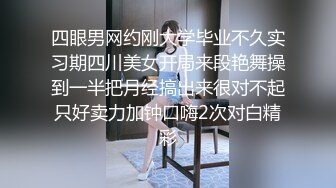 四眼男网约刚大学毕业不久实习期四川美女开局来段艳舞操到一半把月经搞出来很对不起只好卖力加钟口嗨2次对白精彩