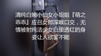 清纯白嫩小仙女小姐姐『萌之乖乖』应召女郎深喉口交，无情被射纯洁少女白里透红的身姿让人欲罢不能