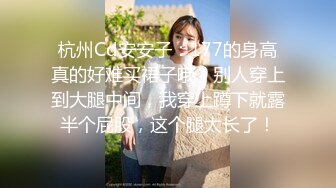 杭州Cd安安子：177的身高真的好难买裙子哦，别人穿上到大腿中间，我穿上蹲下就露半个屁股，这个腿太长了！