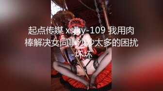 起点传媒 xsjky-109 我用肉棒解决女同事沙沙太多的困扰-坏坏