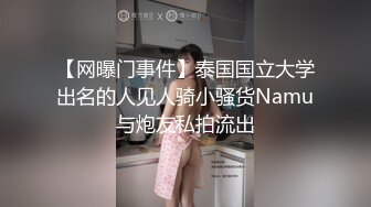 【网曝门事件】泰国国立大学出名的人见人骑小骚货Namu与炮友私拍流出