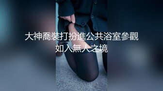 大神喬裝打扮進公共浴室參觀如入無人之境