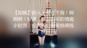 【知婉】新人！校花下海！啊啊啊！好美，穿上刚买的情趣小肚兜，给大哥们看看换俩钱 (7)