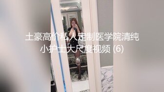 土豪高价私人定制医学院清纯小护士大尺度视频 (6)