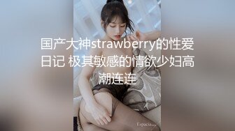 国产大神strawberry的性爱日记 极其敏感的情欲少妇高潮连连