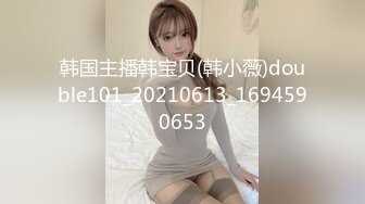 韩国主播韩宝贝(韩小薇)double101_20210613_1694590653