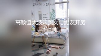 高颜值大波妹美女与男友开房啪啪啪