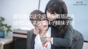 超级喜欢这个姿势侧着插进去还可以紧紧抱着妹子摸妹子奶子