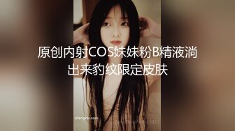 原创内射COS妹妹粉B精液淌出来豹纹限定皮肤