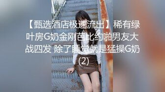 【甄选酒店极速流出】稀有绿叶房G奶金刚芭比约啪男友大战四发 除了睡觉就是猛操G奶 (2)